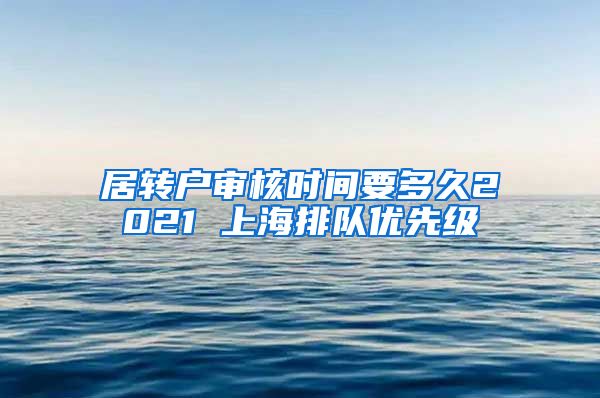 居转户审核时间要多久2021 上海排队优先级