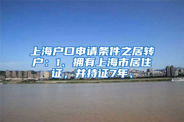 上海户口申请条件之居转户：1、拥有上海市居住证，并持证7年、