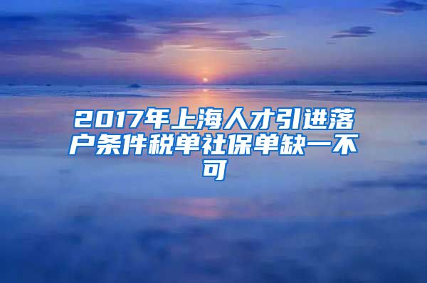 2017年上海人才引进落户条件税单社保单缺一不可