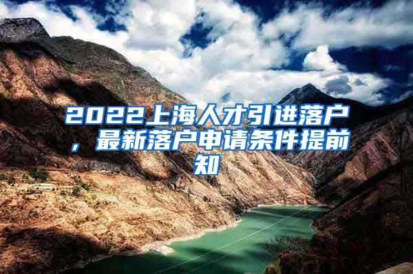 2022上海人才引进落户，最新落户申请条件提前知