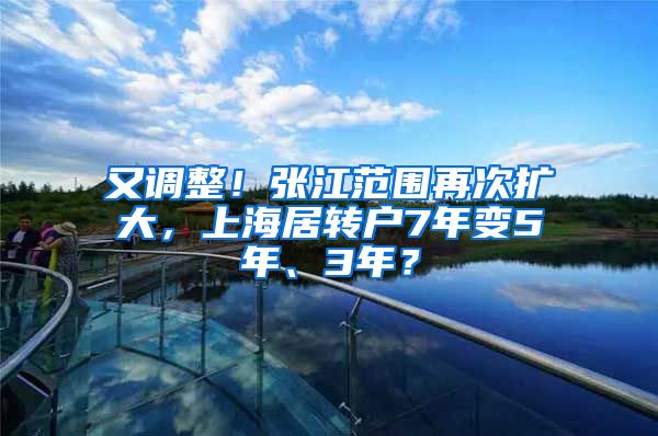 又调整！张江范围再次扩大，上海居转户7年变5年、3年？