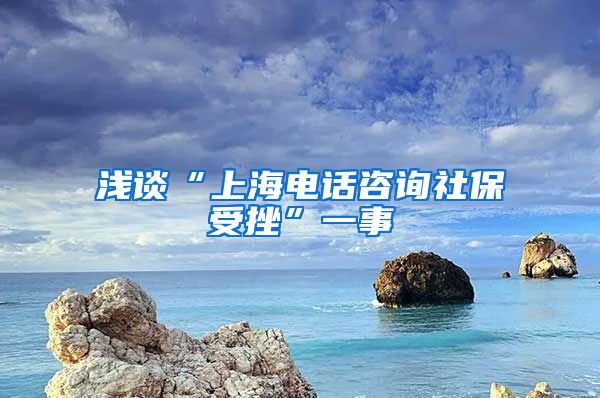 浅谈“上海电话咨询社保受挫”一事