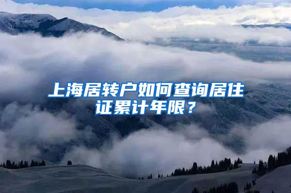 上海居转户如何查询居住证累计年限？