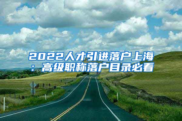 2022人才引进落户上海：高级职称落户目录必看