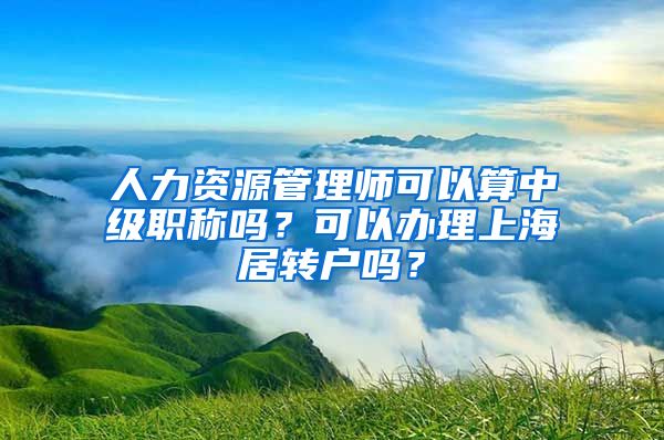 人力资源管理师可以算中级职称吗？可以办理上海居转户吗？