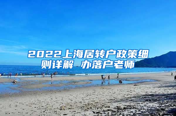 2022上海居转户政策细则详解 办落户老师