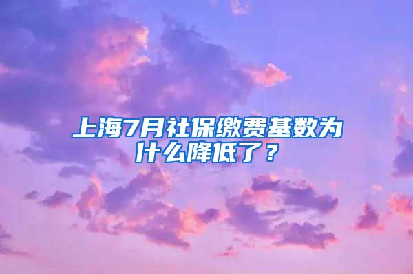 上海7月社保缴费基数为什么降低了？