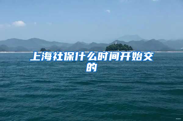 上海社保什么时间开始交的