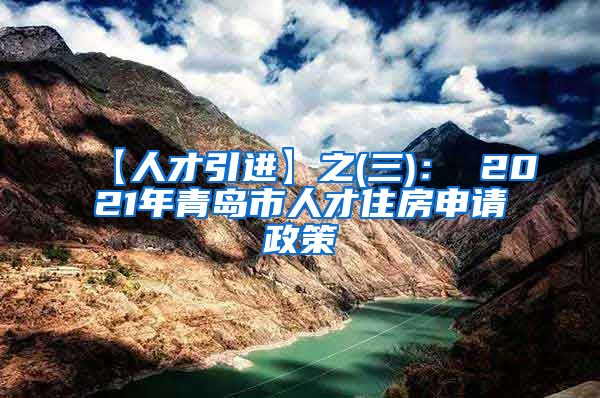 【人才引进】之(三)： 2021年青岛市人才住房申请政策