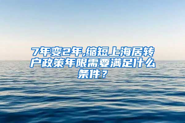 7年变2年,缩短上海居转户政策年限需要满足什么条件？