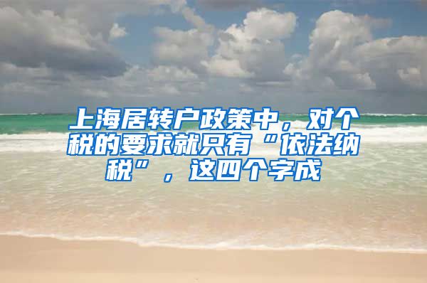 上海居转户政策中，对个税的要求就只有“依法纳税”，这四个字成