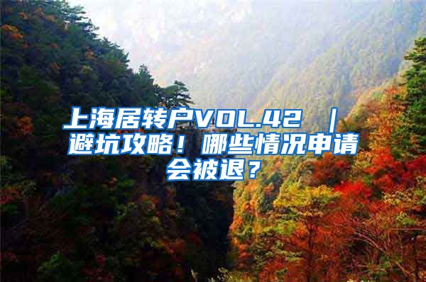 上海居转户VOL.42 ｜ 避坑攻略！哪些情况申请会被退？