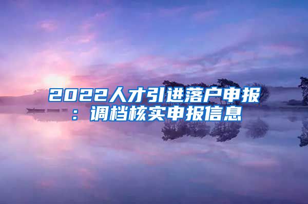 2022人才引进落户申报：调档核实申报信息