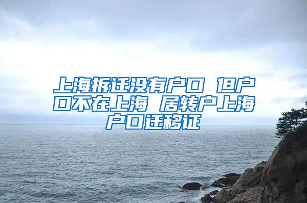 上海拆迁没有户口 但户口不在上海 居转户上海户口迁移证