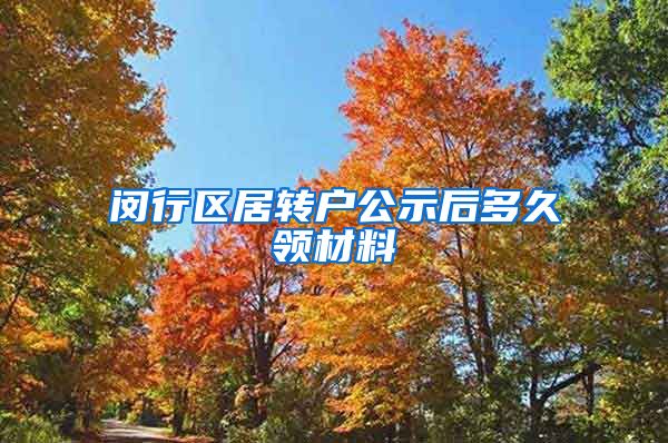 闵行区居转户公示后多久领材料