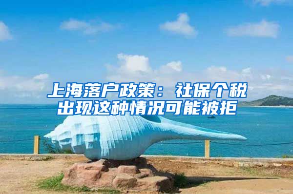 上海落户政策：社保个税出现这种情况可能被拒