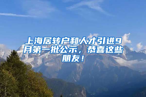 上海居转户和人才引进9月第一批公示，恭喜这些朋友！