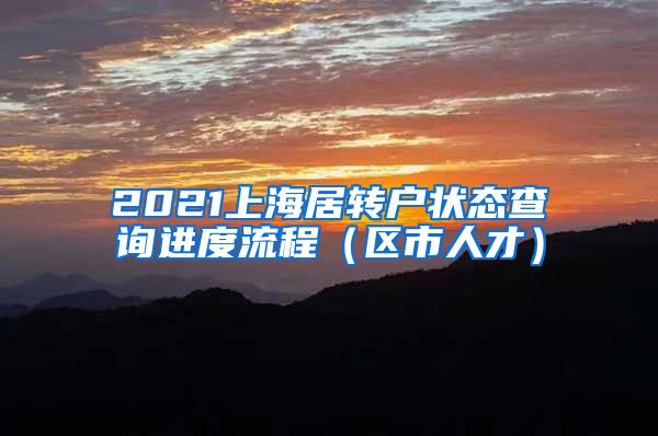 2021上海居转户状态查询进度流程（区市人才）