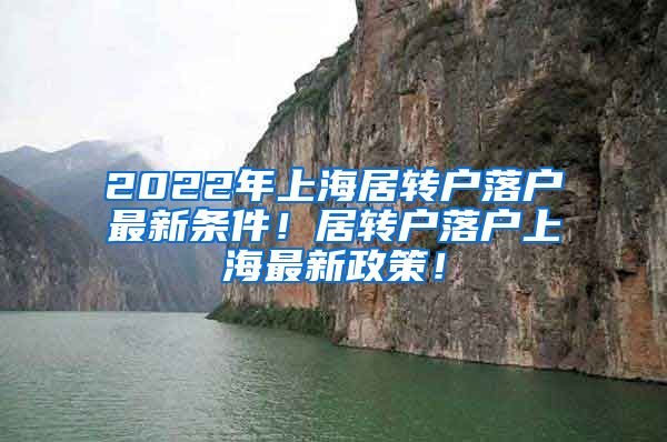 2022年上海居转户落户最新条件！居转户落户上海最新政策！