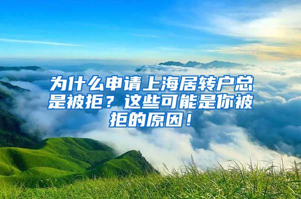 为什么申请上海居转户总是被拒？这些可能是你被拒的原因！