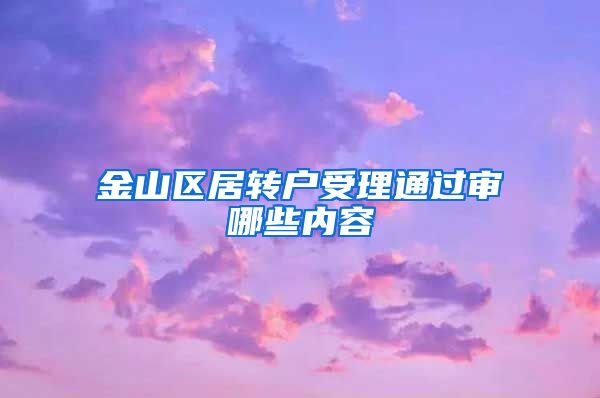 金山区居转户受理通过审哪些内容