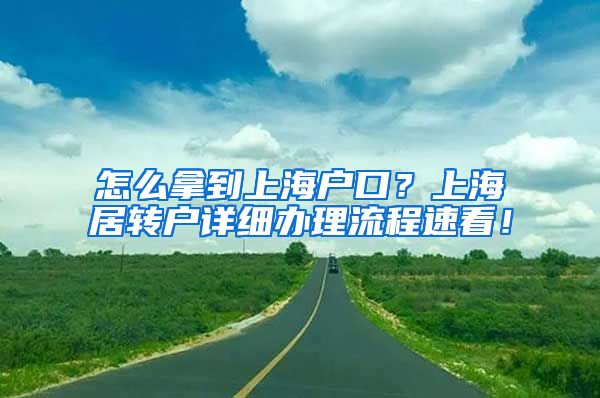 怎么拿到上海户口？上海居转户详细办理流程速看！