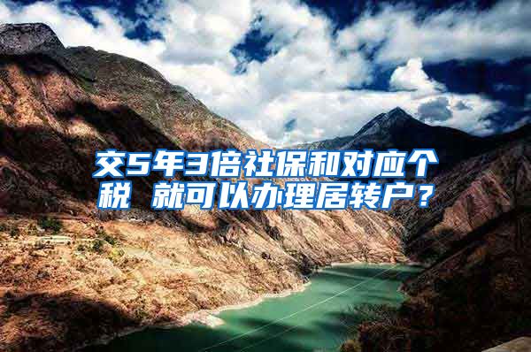 交5年3倍社保和对应个税 就可以办理居转户？