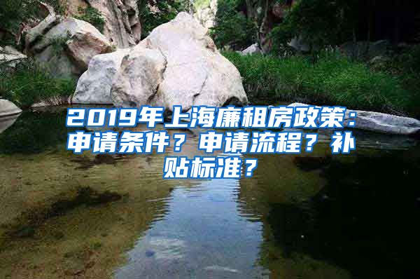 2019年上海廉租房政策：申请条件？申请流程？补贴标准？