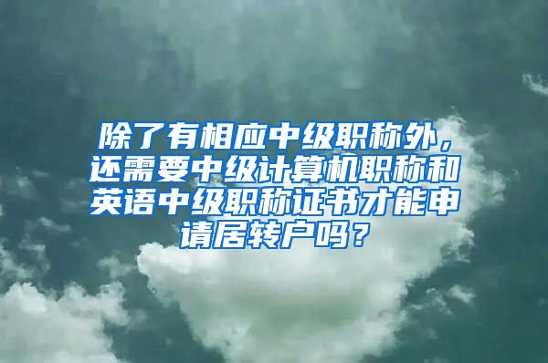 除了有相应中级职称外，还需要中级计算机职称和英语中级职称证书才能申请居转户吗？