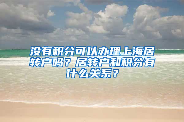 没有积分可以办理上海居转户吗？居转户和积分有什么关系？