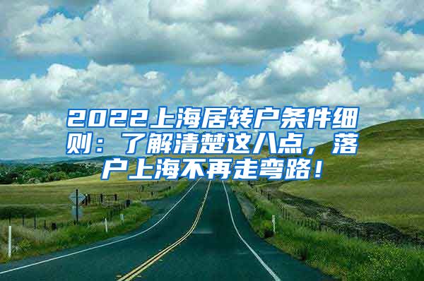 2022上海居转户条件细则：了解清楚这八点，落户上海不再走弯路！