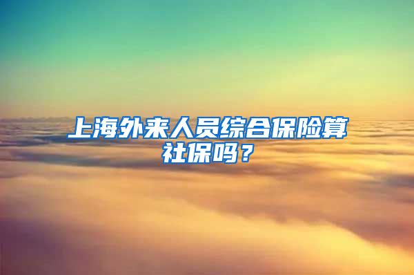 上海外来人员综合保险算社保吗？