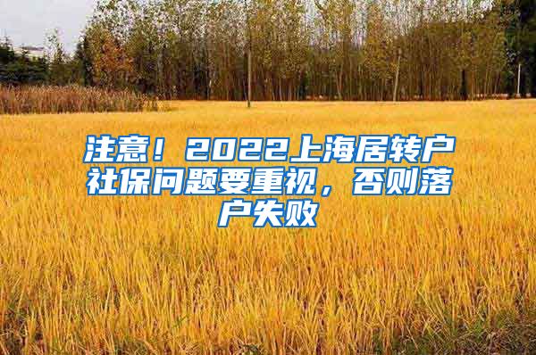 注意！2022上海居转户社保问题要重视，否则落户失败