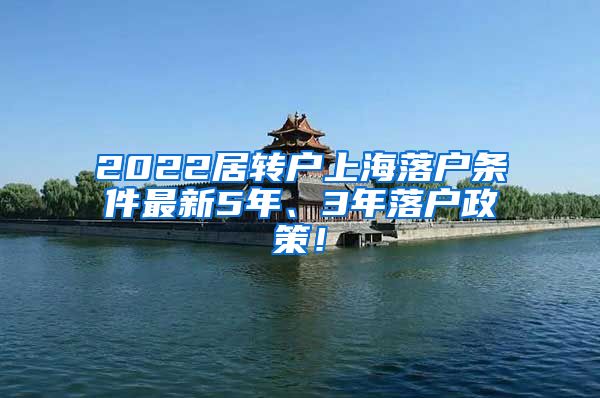 2022居转户上海落户条件最新5年、3年落户政策！