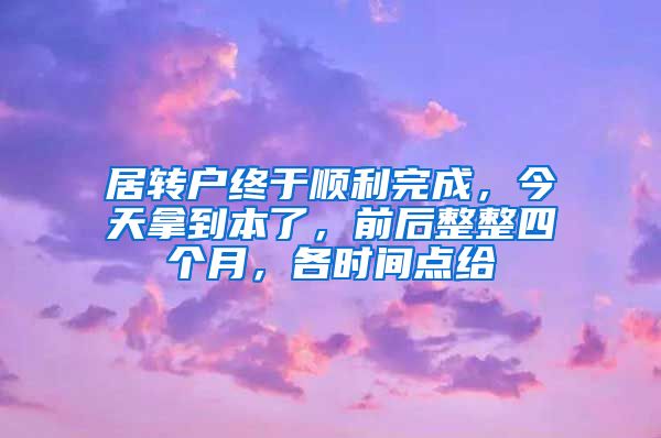 居转户终于顺利完成，今天拿到本了，前后整整四个月，各时间点给