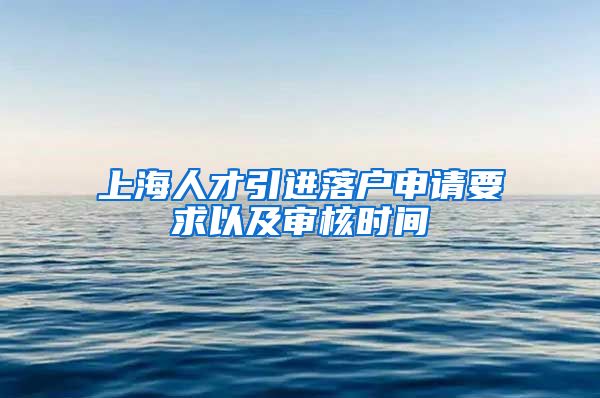 上海人才引进落户申请要求以及审核时间