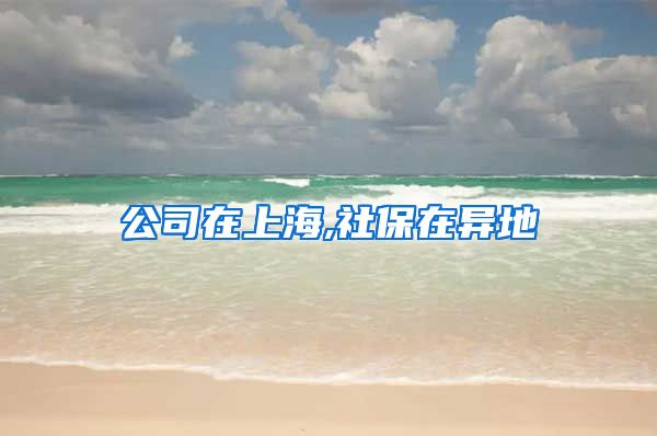 公司在上海,社保在异地