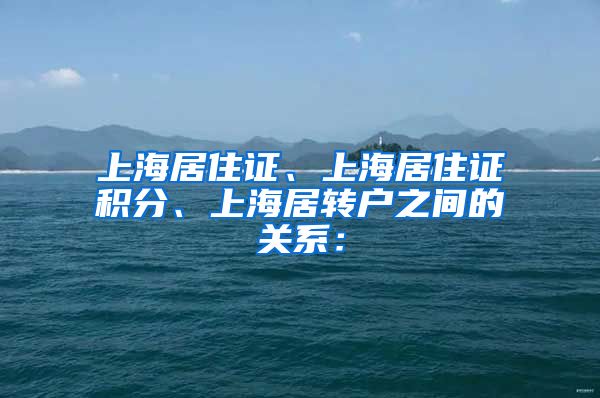 上海居住证、上海居住证积分、上海居转户之间的关系：