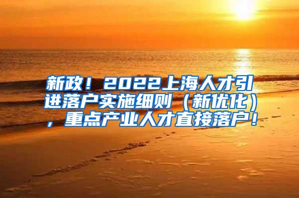 新政！2022上海人才引进落户实施细则（新优化），重点产业人才直接落户！