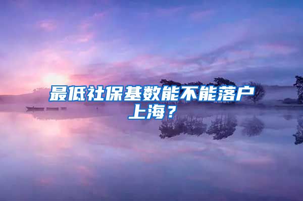 最低社保基数能不能落户上海？