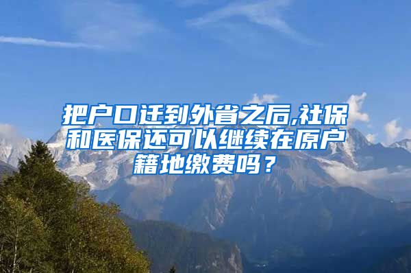 把户口迁到外省之后,社保和医保还可以继续在原户籍地缴费吗？