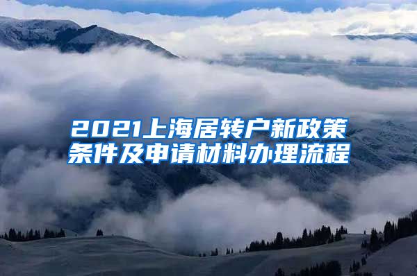 2021上海居转户新政策条件及申请材料办理流程