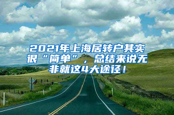 2021年上海居转户其实很“简单”，总结来说无非就这4大途径！