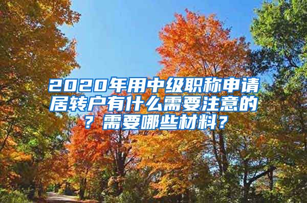 2020年用中级职称申请居转户有什么需要注意的？需要哪些材料？