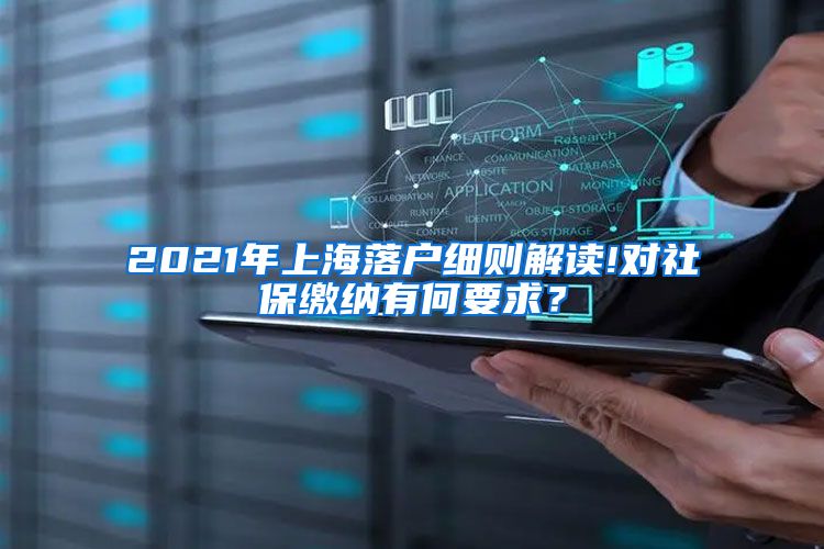 2021年上海落户细则解读!对社保缴纳有何要求？