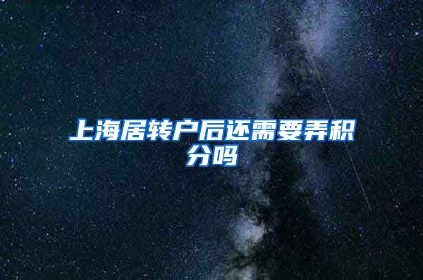 上海居转户后还需要弄积分吗