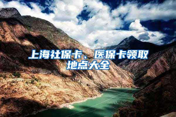 上海社保卡、医保卡领取地点大全