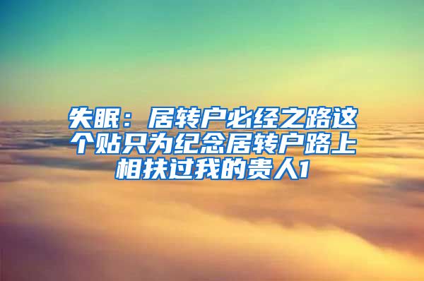 失眠：居转户必经之路这个贴只为纪念居转户路上相扶过我的贵人1