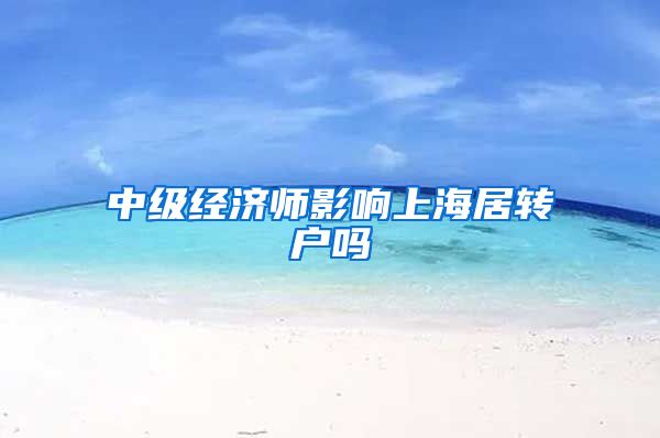 中级经济师影响上海居转户吗