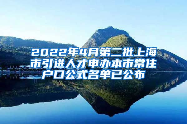 2022年4月第二批上海市引进人才申办本市常住户口公式名单已公布